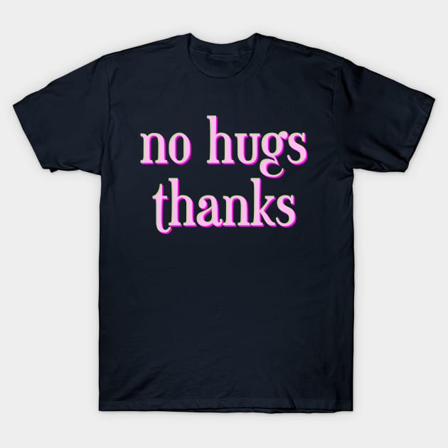 no hugs thanks T-Shirt by inSomeBetween